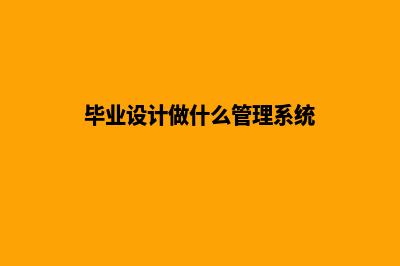 毕业设计做什么网站好(毕业设计做什么管理系统)