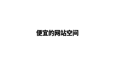 便宜的网站建设(便宜的网站空间)