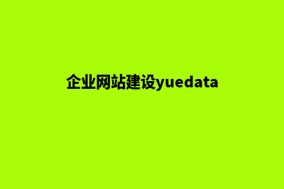 企业网站建设哪家好(企业网站建设yuedata)