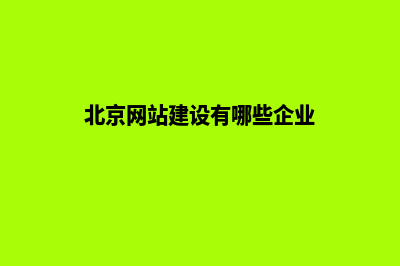 北京网站建设有哪些(北京网站建设有哪些企业)