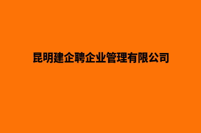 昆明建设企业网站(昆明建企聘企业管理有限公司)