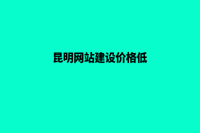 昆明网站开发价格(昆明网站建设价格低)