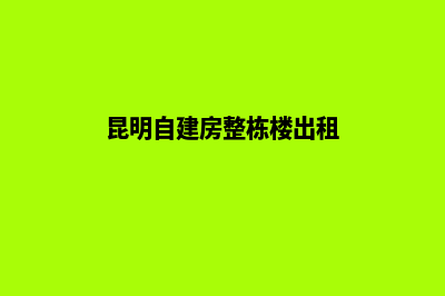 昆明搭建自己的网站(昆明自建房整栋楼出租)