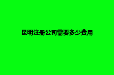 昆明办理注册公司(昆明注册公司需要哪些材料和流程)