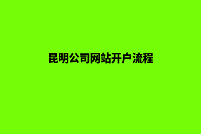 昆明公司网站开发(昆明公司网站开户流程)