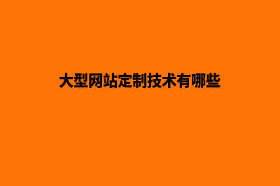 大型网站定制技巧(大型网站定制技术有哪些)