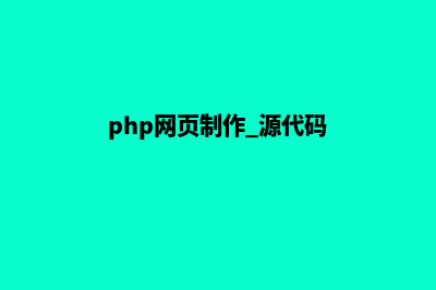php网页制作(php网页制作 源代码)