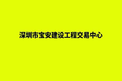 宝安建网站(深圳市宝安建设工程交易中心)