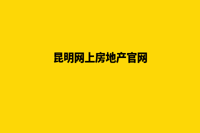 昆明房产网站建设(昆明网上房地产官网)