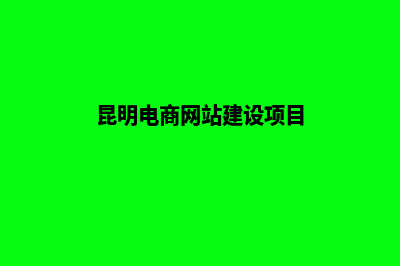 昆明电商网站建设(昆明电商网站建设项目)