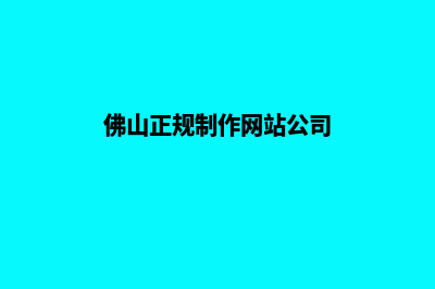 佛山网站定制开发(佛山正规制作网站公司)