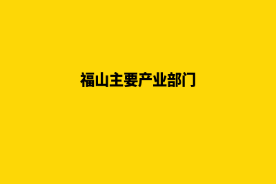 福山行业网站定制(福山主要产业部门)