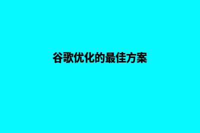 谷歌网站优化(谷歌优化的最佳方案)