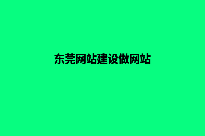 东莞建网站(东莞网站建设做网站)