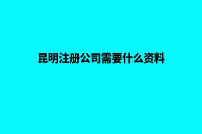 昆明办理公司注销(昆明注册公司需要什么资料)