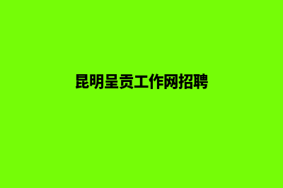 昆明呈贡靠谱公司注销(昆明呈贡工作网招聘)