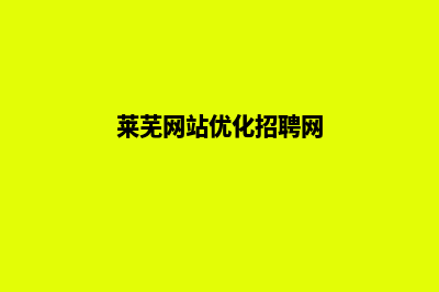 莱芜网站优化(莱芜网站优化招聘网)