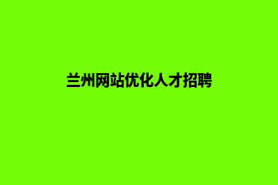 兰州网站优化(兰州网站优化人才招聘)