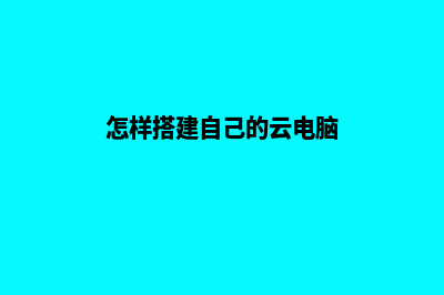 怎样搭建自己的网站(怎样搭建自己的云电脑)