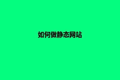 静态网站怎么做(如何做静态网站)