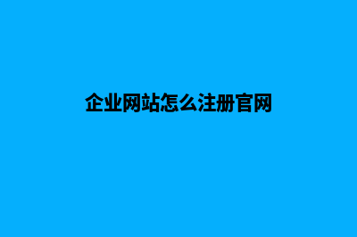 企业官网如何建设网站(企业网站怎么注册官网)