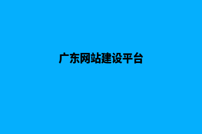 广东网站建设(广东网站建设平台)
