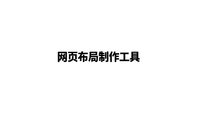 网页布局制作(网页布局制作工具)