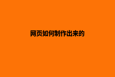 网页如何制作(网页如何制作出来的)