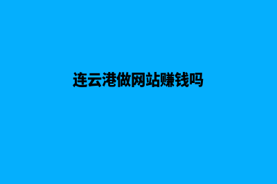 连云港做网站(连云港做网站赚钱吗)