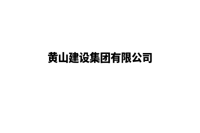 黄山建网站(黄山建设集团有限公司)
