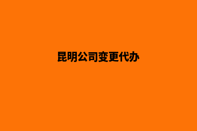 昆明公司登记变更(昆明公司变更代办)