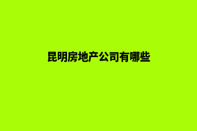 昆明房地产公司注销(昆明房地产公司有哪些)