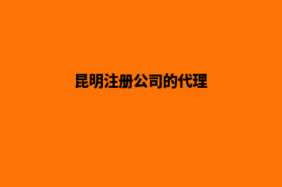 昆明代公司注册电话(昆明注册公司的代理)