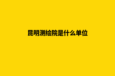 昆明测绘公司注册(昆明测绘院是什么单位)