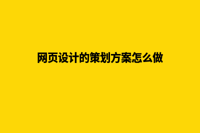 网页策划怎么做(网页设计的策划方案怎么做)