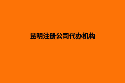 昆明代办注册工商(昆明注册公司代办机构)