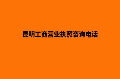 昆明办理工商执照流程(昆明工商营业执照咨询电话)