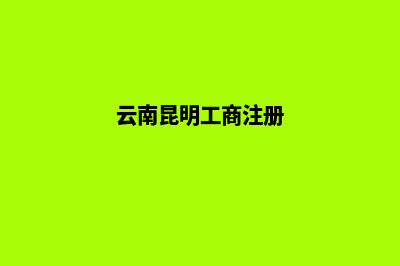昆明办理工商注销(云南昆明工商注册)