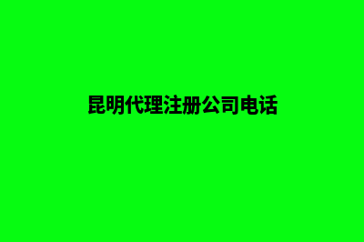 昆明代理注册公司d(昆明代理注册公司电话)