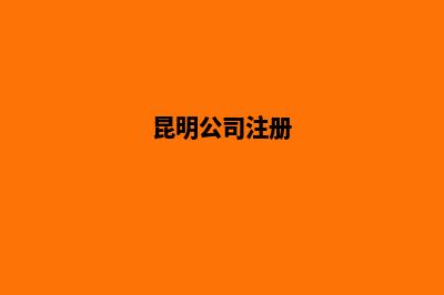 昆明赣州公司注册(昆明公司注册)