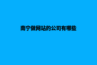 南宁做网站(南宁做网站的公司有哪些)
