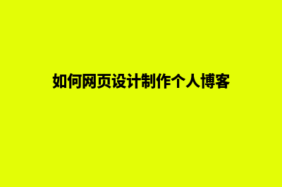 如何网页设计(如何网页设计制作个人博客)