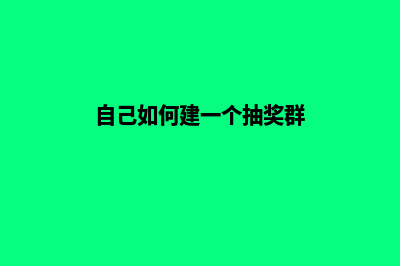 自己如何建一个网站(自己如何建一个抽奖群)