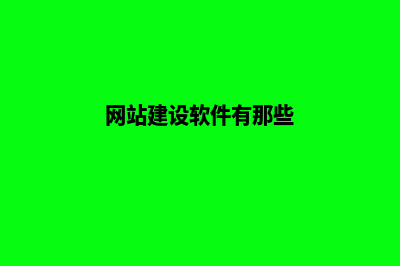 网站建设软件有哪些(网站建设软件有那些)