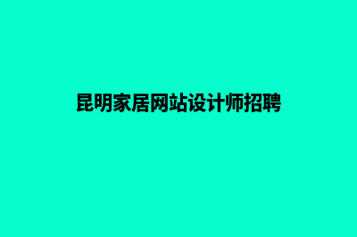昆明家居网站设计(昆明家居网站设计师招聘)