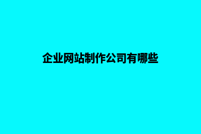 企业网站制作公司(企业网站制作公司有哪些)