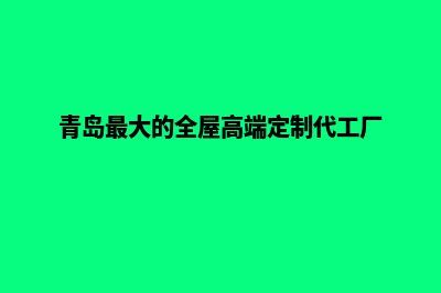 青岛网站定制优势(青岛最大的全屋高端定制代工厂)