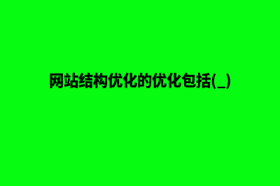 网站结构优化(网站结构优化的优化包括( ))