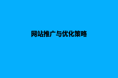 网站推广与优化(网站推广与优化策略)