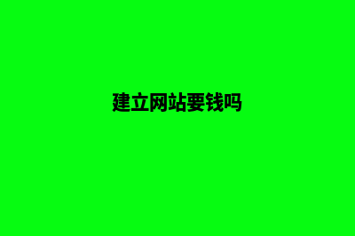 建网站要钱吗(建立网站要钱吗)